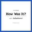 How was it? แปลว่า?, วลีภาษาอังกฤษ How was it? แปลว่า มันเป็นยังไงเหรอ?