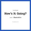 How’s it going? แปลว่า?, วลีภาษาอังกฤษ How’s it going? แปลว่า เป็นอย่างไรบ้าง