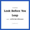 look before you leap แปลว่า?, วลีภาษาอังกฤษ look before you leap แปลว่า จะทำกิจ คิดการให้รอบคอบ