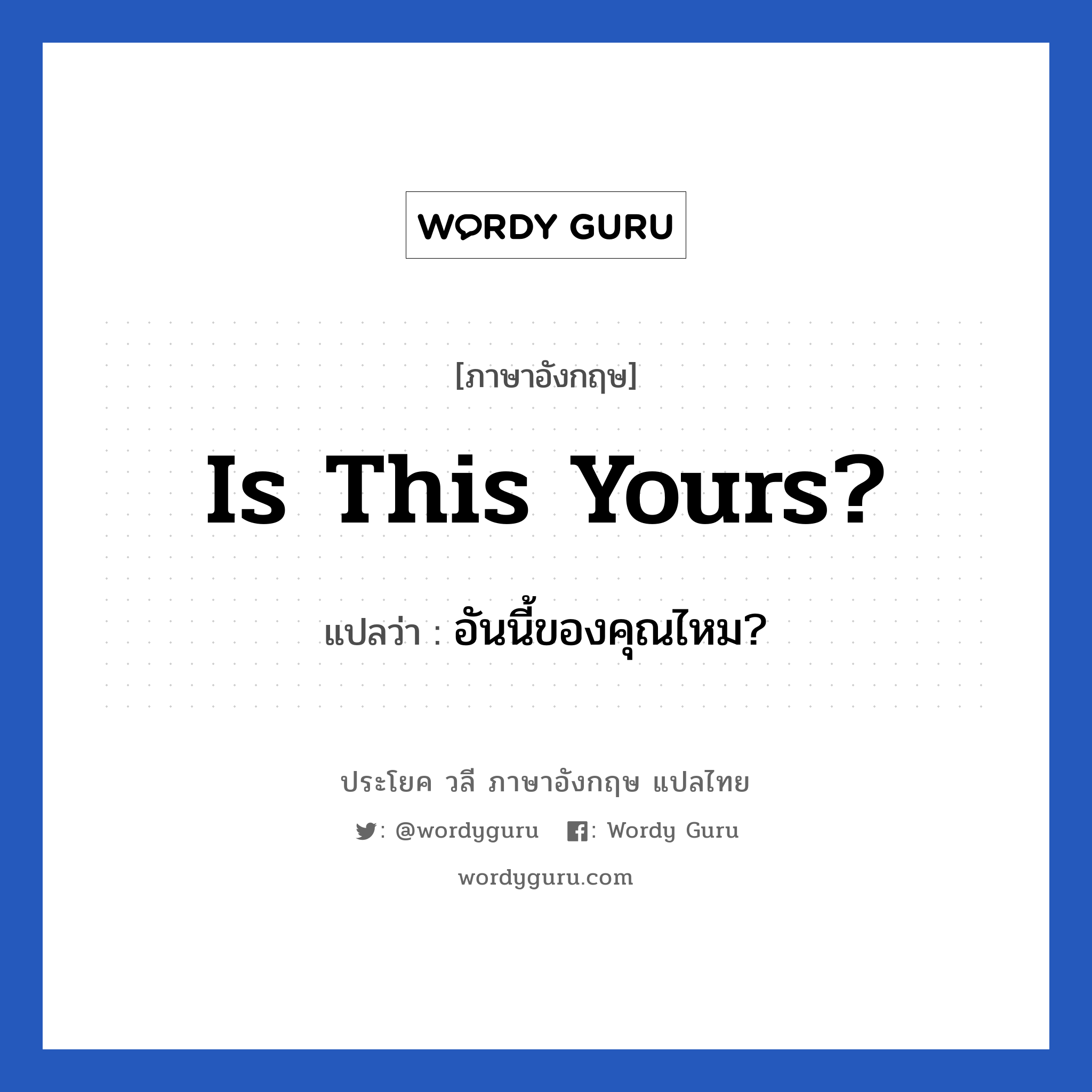 Is this yours? แปลว่า?, วลีภาษาอังกฤษ Is this yours? แปลว่า อันนี้ของคุณไหม?