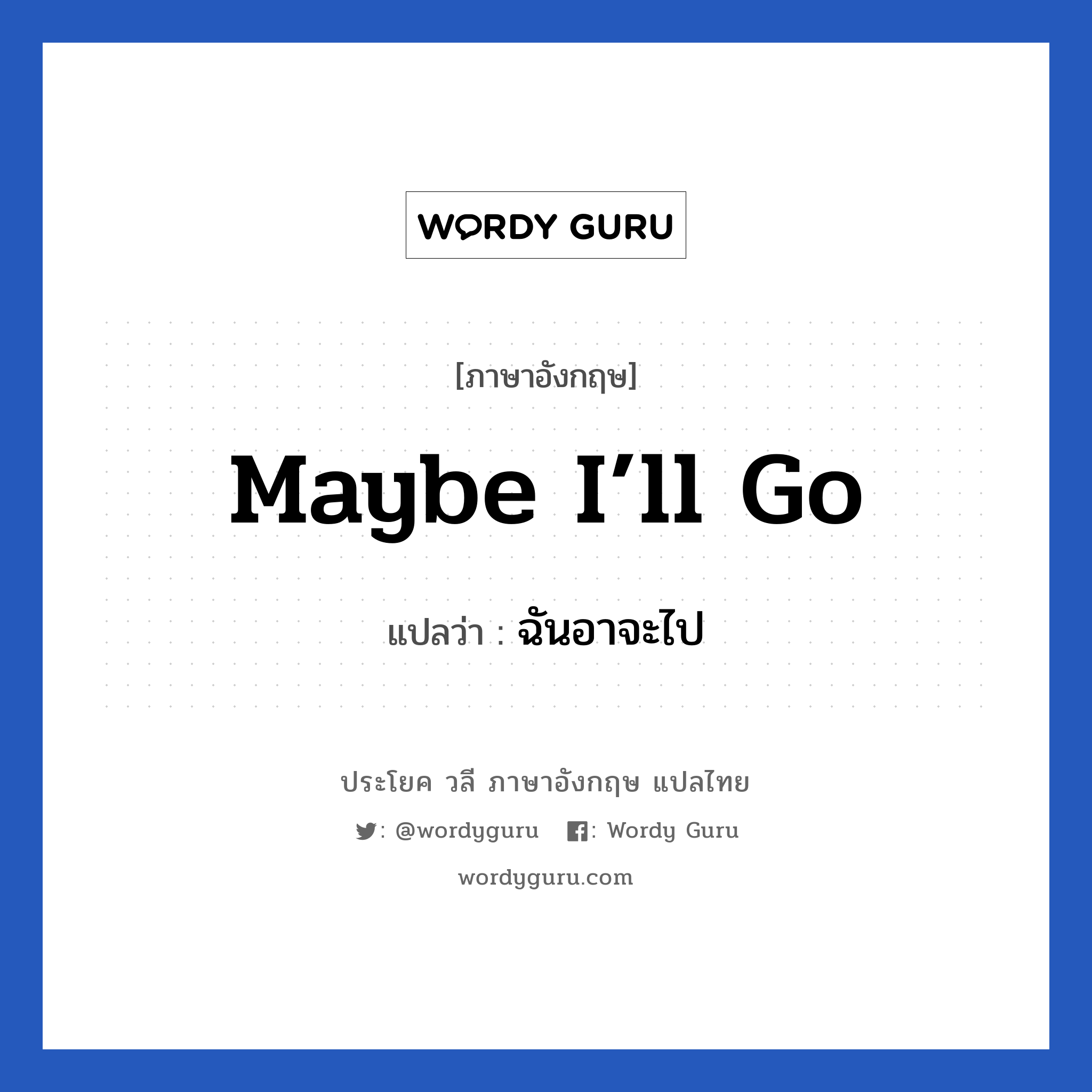 Maybe I’ll go แปลว่า?, วลีภาษาอังกฤษ Maybe I’ll go แปลว่า ฉันอาจะไป