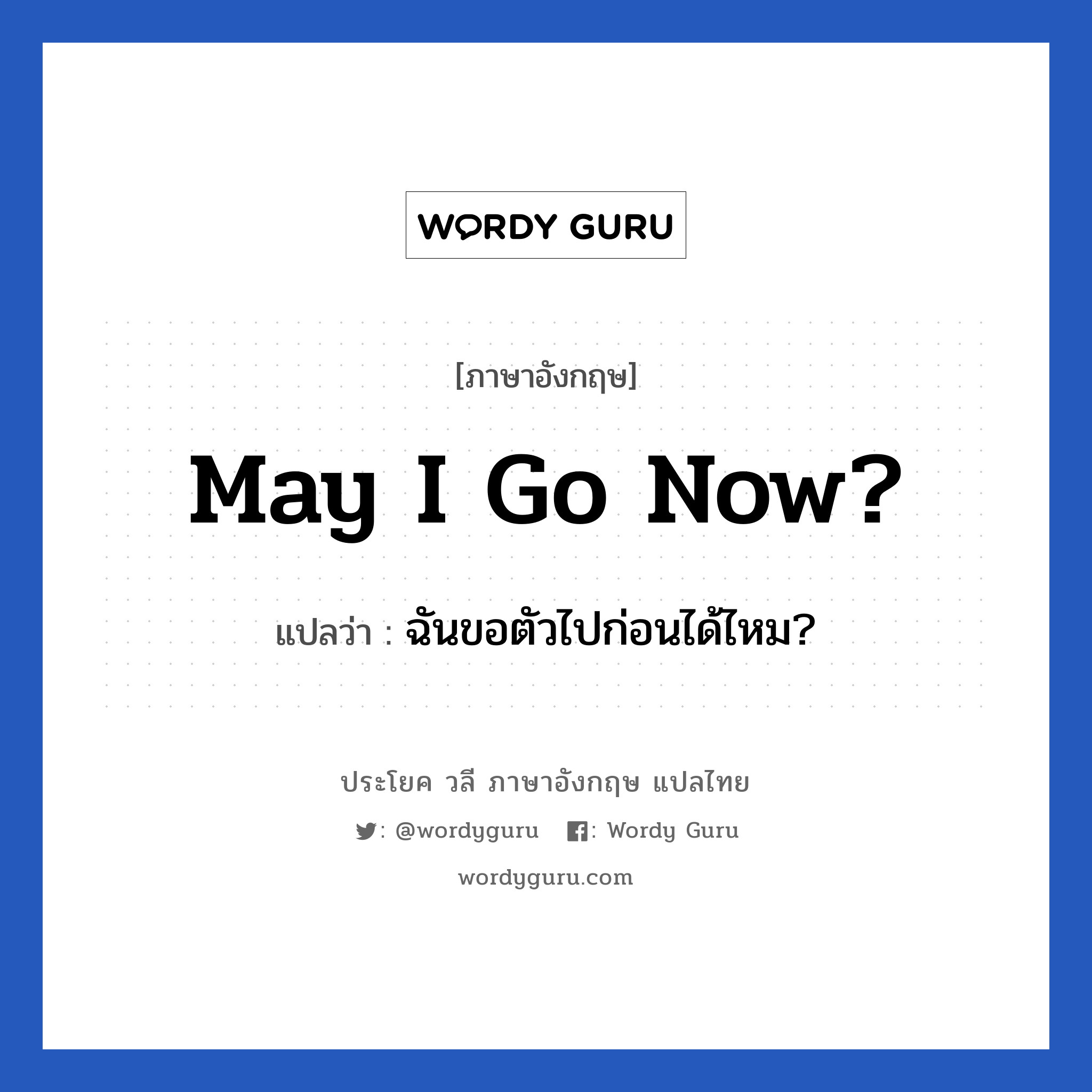 May I go now? แปลว่า?, วลีภาษาอังกฤษ May I go now? แปลว่า ฉันขอตัวไปก่อนได้ไหม?