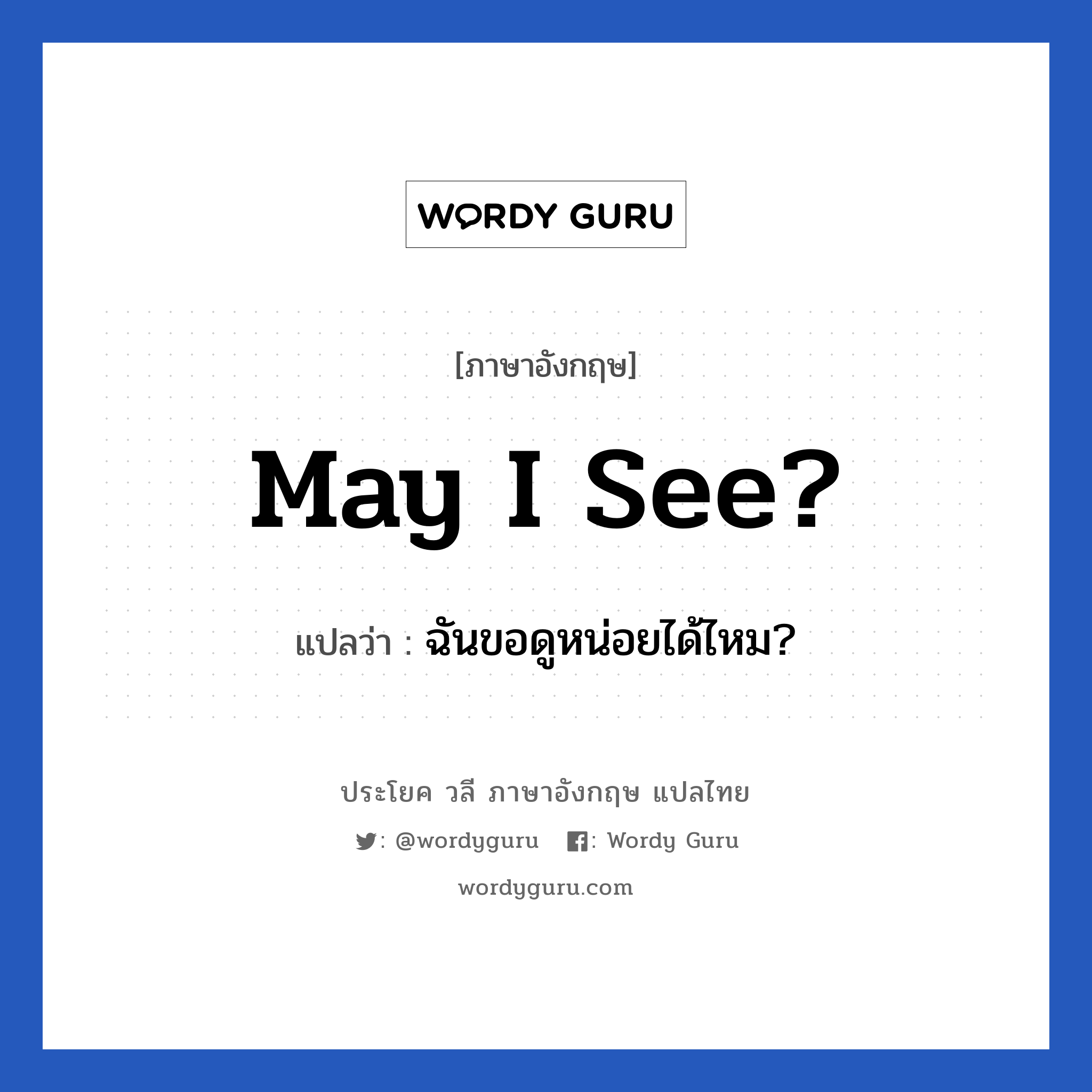 May I see? แปลว่า?, วลีภาษาอังกฤษ May I see? แปลว่า ฉันขอดูหน่อยได้ไหม?