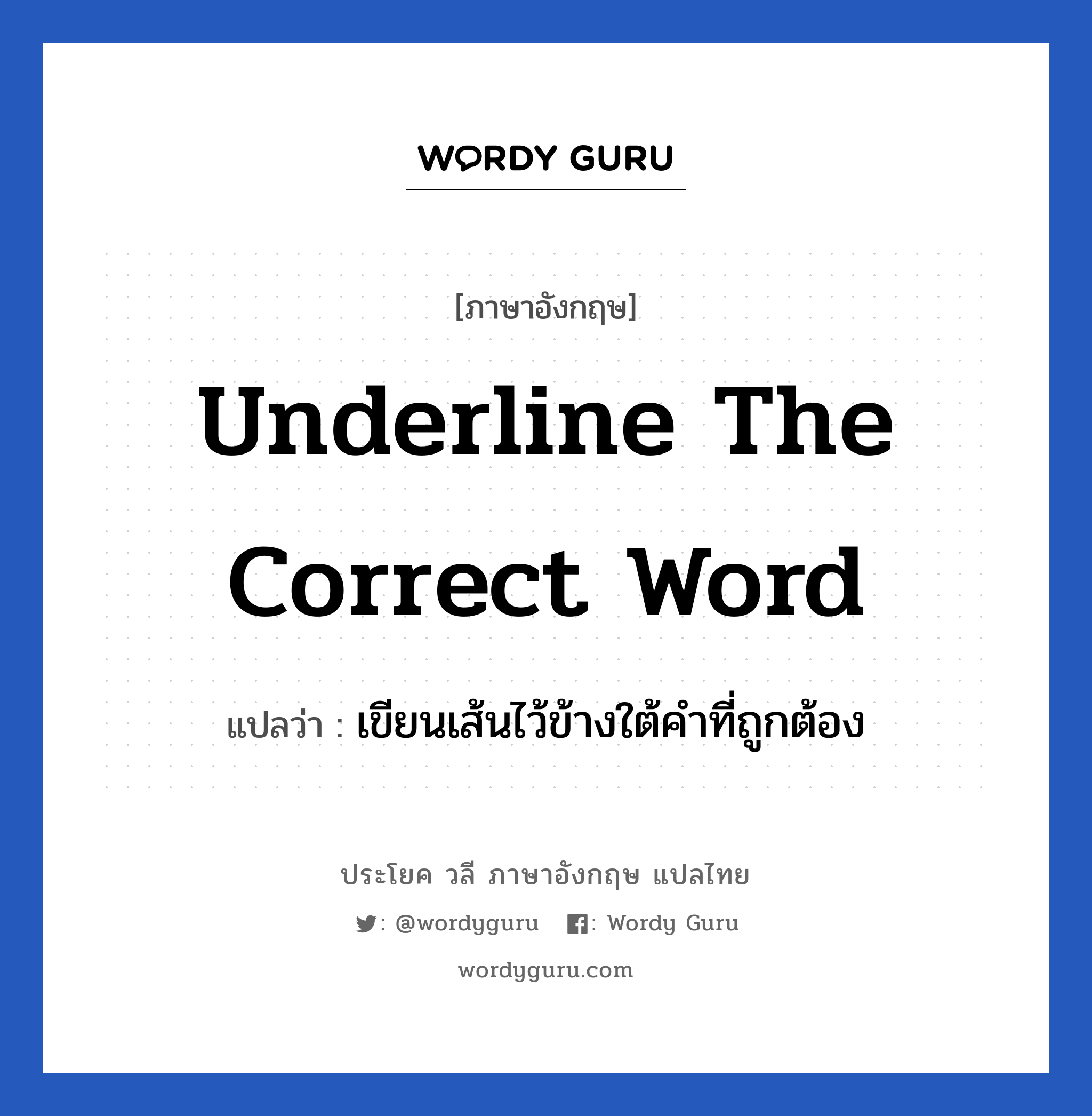 Underline the correct word แปลว่า?, วลีภาษาอังกฤษ Underline the correct word แปลว่า เขียนเส้นไว้ข้างใต้คำที่ถูกต้อง