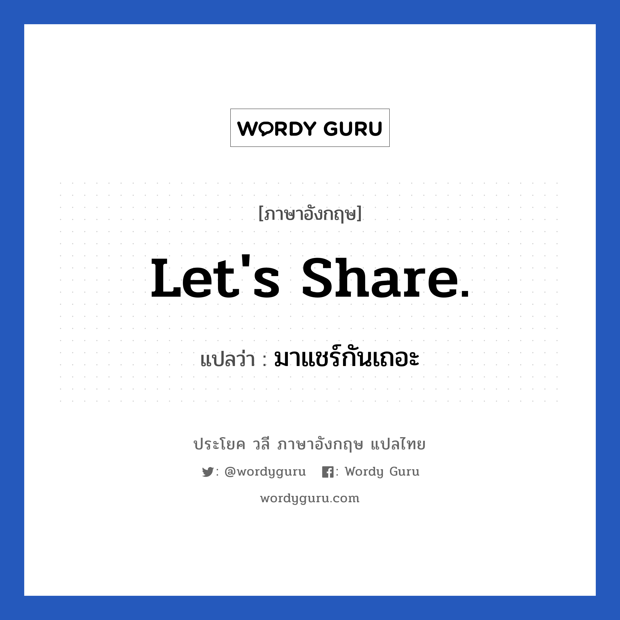 Let&#39;s share. แปลว่า?, วลีภาษาอังกฤษ Let&#39;s share. แปลว่า มาแชร์กันเถอะ