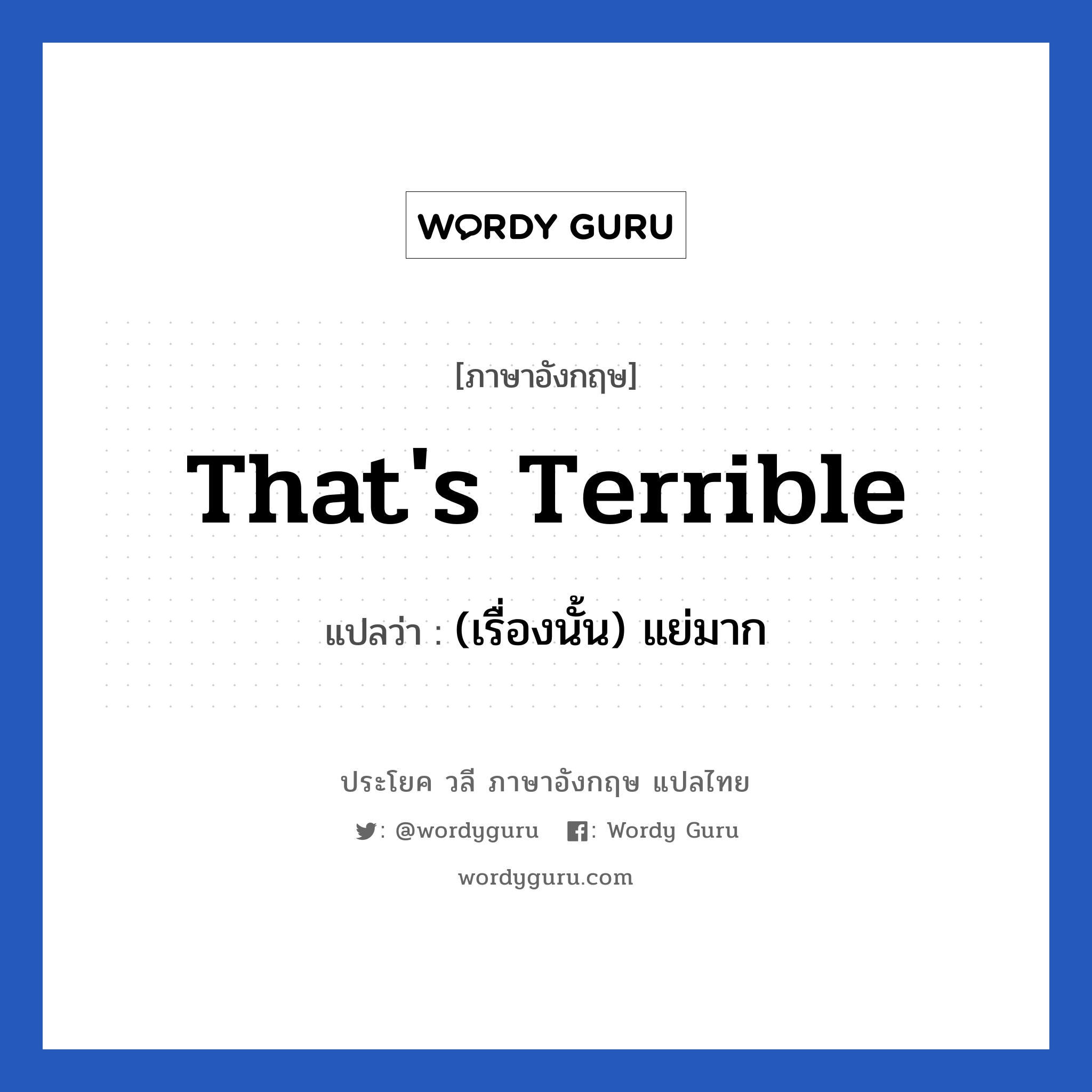 That&#39;s terrible แปลว่า?, วลีภาษาอังกฤษ That&#39;s terrible แปลว่า (เรื่องนั้น) แย่มาก