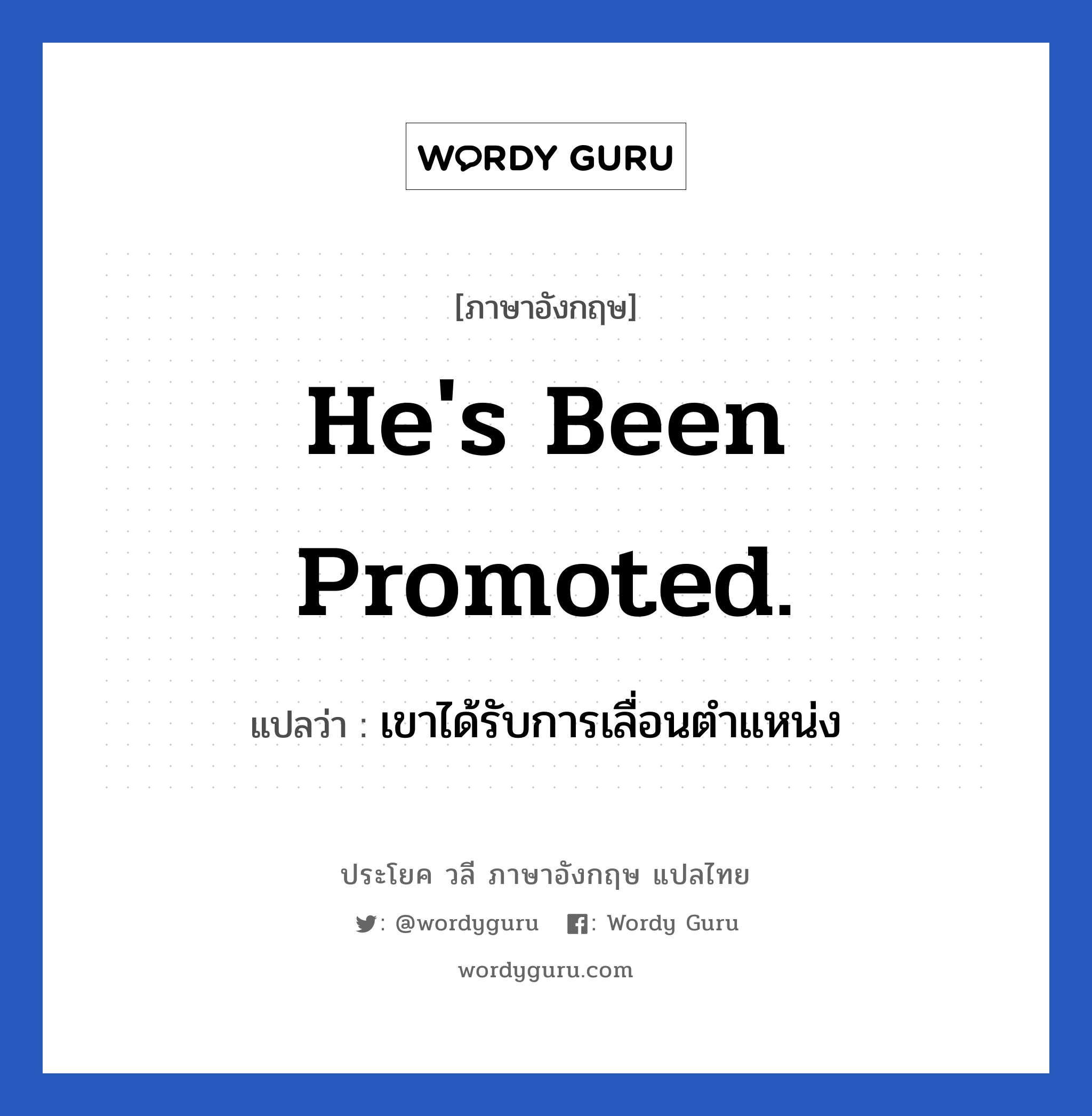 He&#39;s been promoted. แปลว่า?, วลีภาษาอังกฤษ He&#39;s been promoted. แปลว่า เขาได้รับการเลื่อนตำแหน่ง