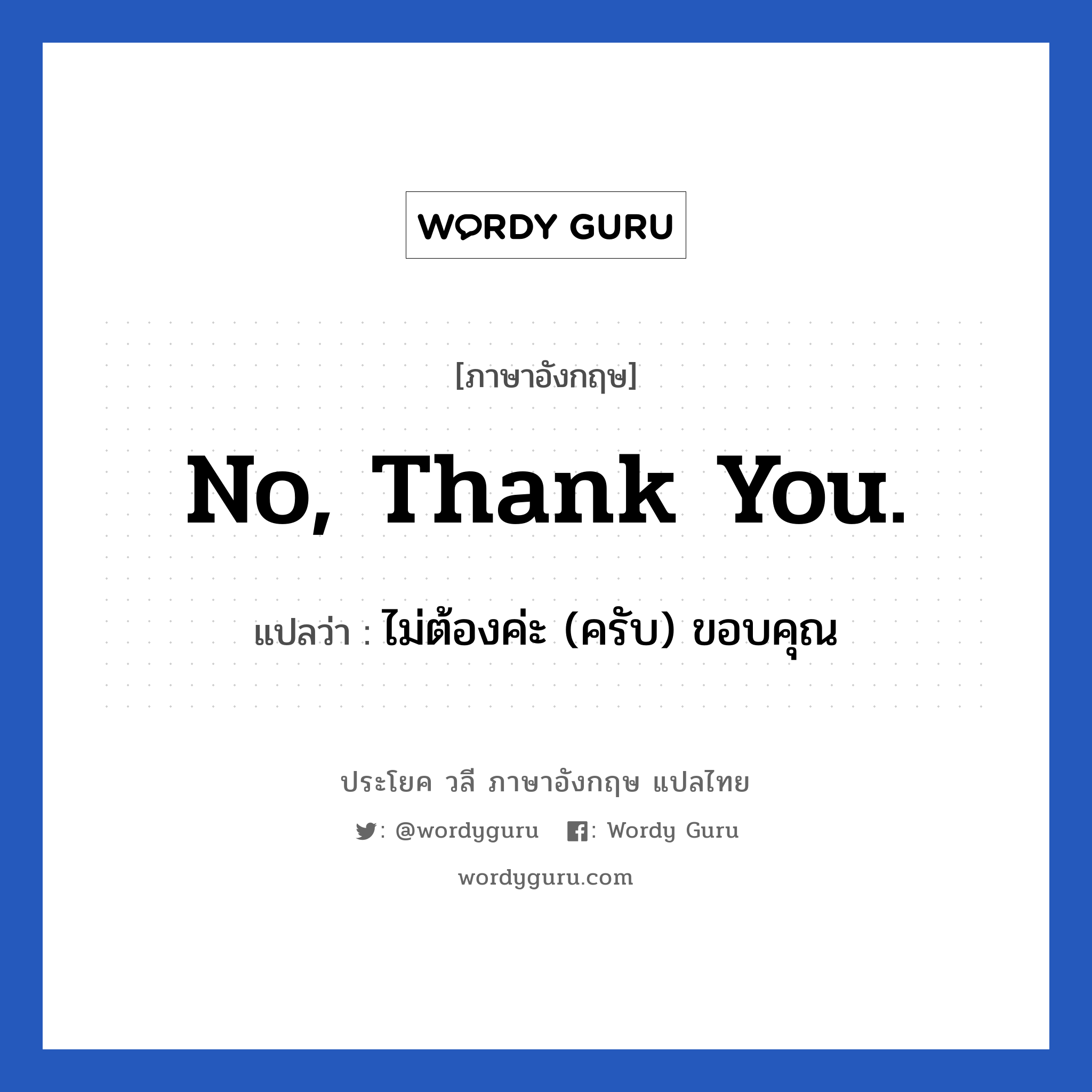 No, thank you. แปลว่า?, วลีภาษาอังกฤษ No, thank you. แปลว่า ไม่ต้องค่ะ (ครับ) ขอบคุณ