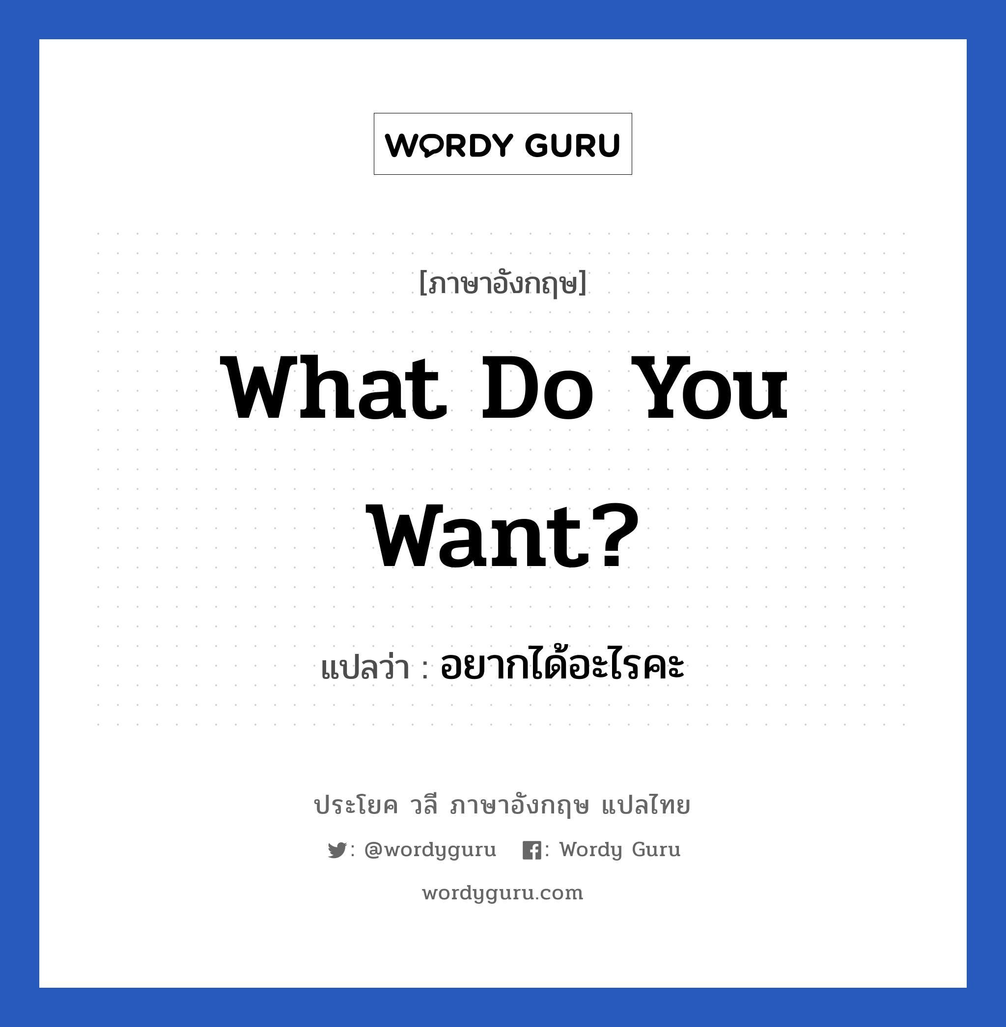 What do you want? แปลว่า?, วลีภาษาอังกฤษ What do you want? แปลว่า อยากได้อะไรคะ