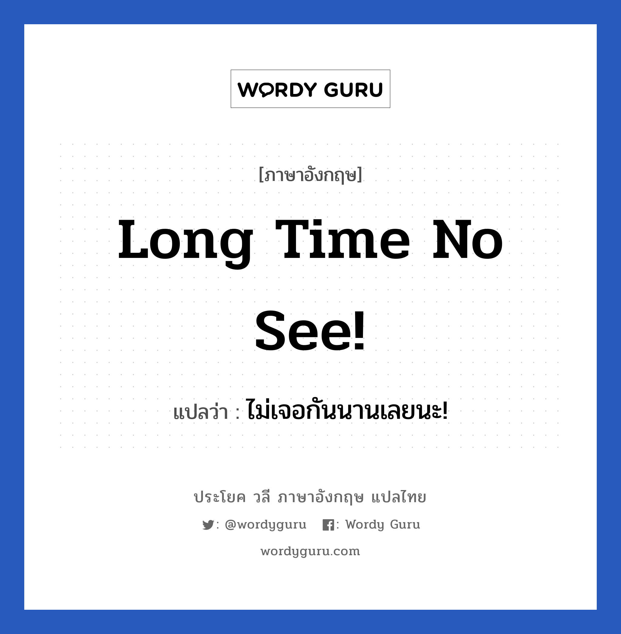 Long time no see! แปลว่า?, วลีภาษาอังกฤษ Long time no see! แปลว่า ไม่เจอกันนานเลยนะ!