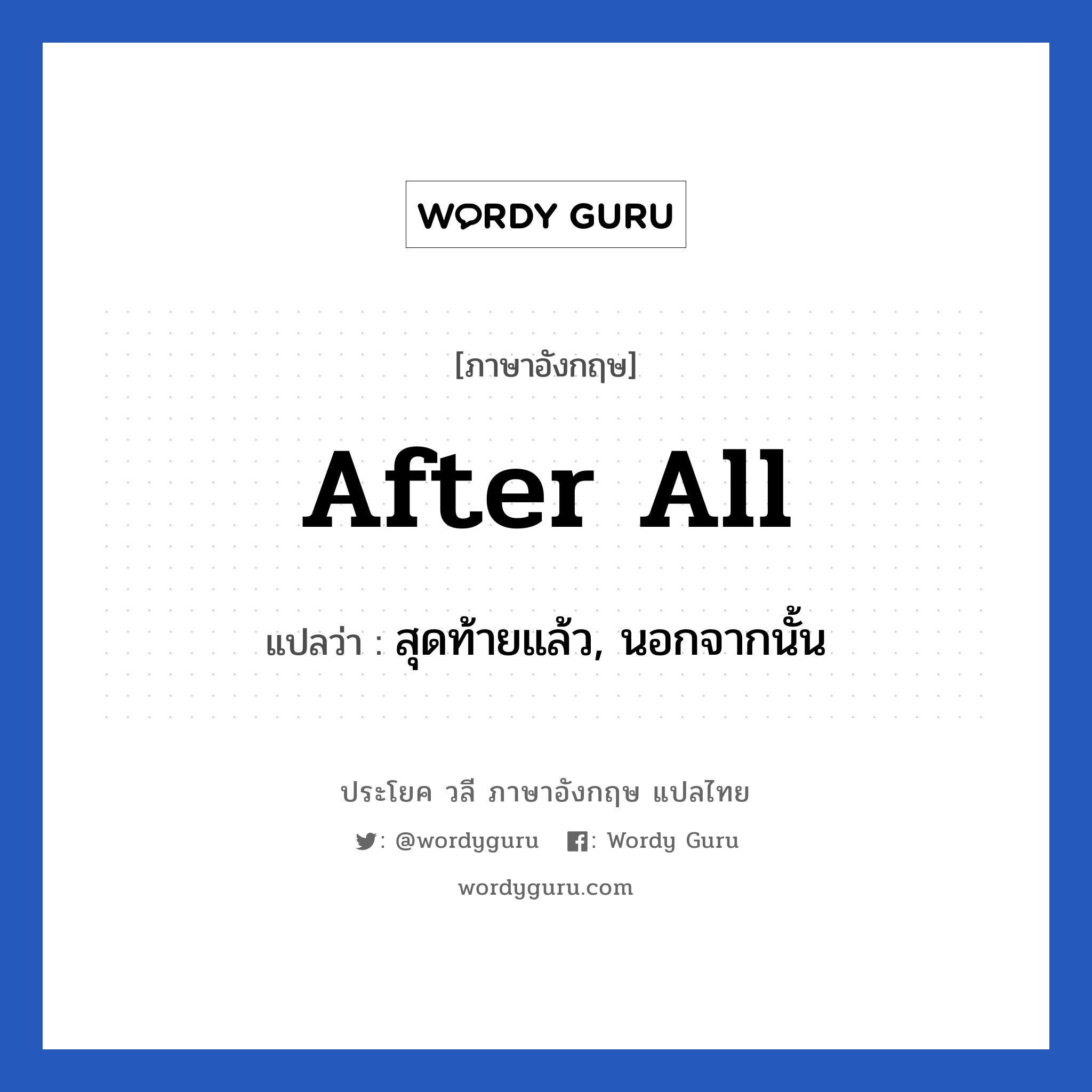 After all แปลว่า?, วลีภาษาอังกฤษ After all แปลว่า สุดท้ายแล้ว, นอกจากนั้น หมวด คำแนะนำ