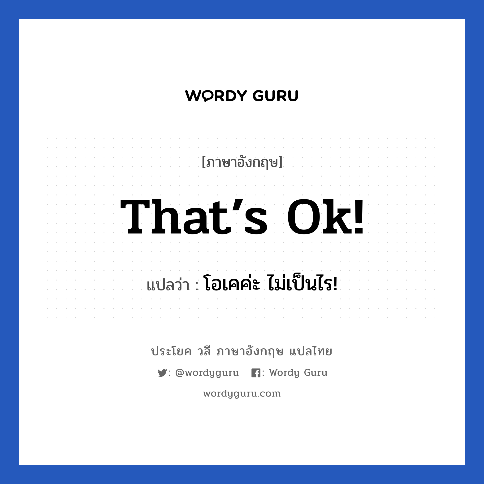 That’s ok! แปลว่า?, วลีภาษาอังกฤษ That’s ok! แปลว่า โอเคค่ะ ไม่เป็นไร!