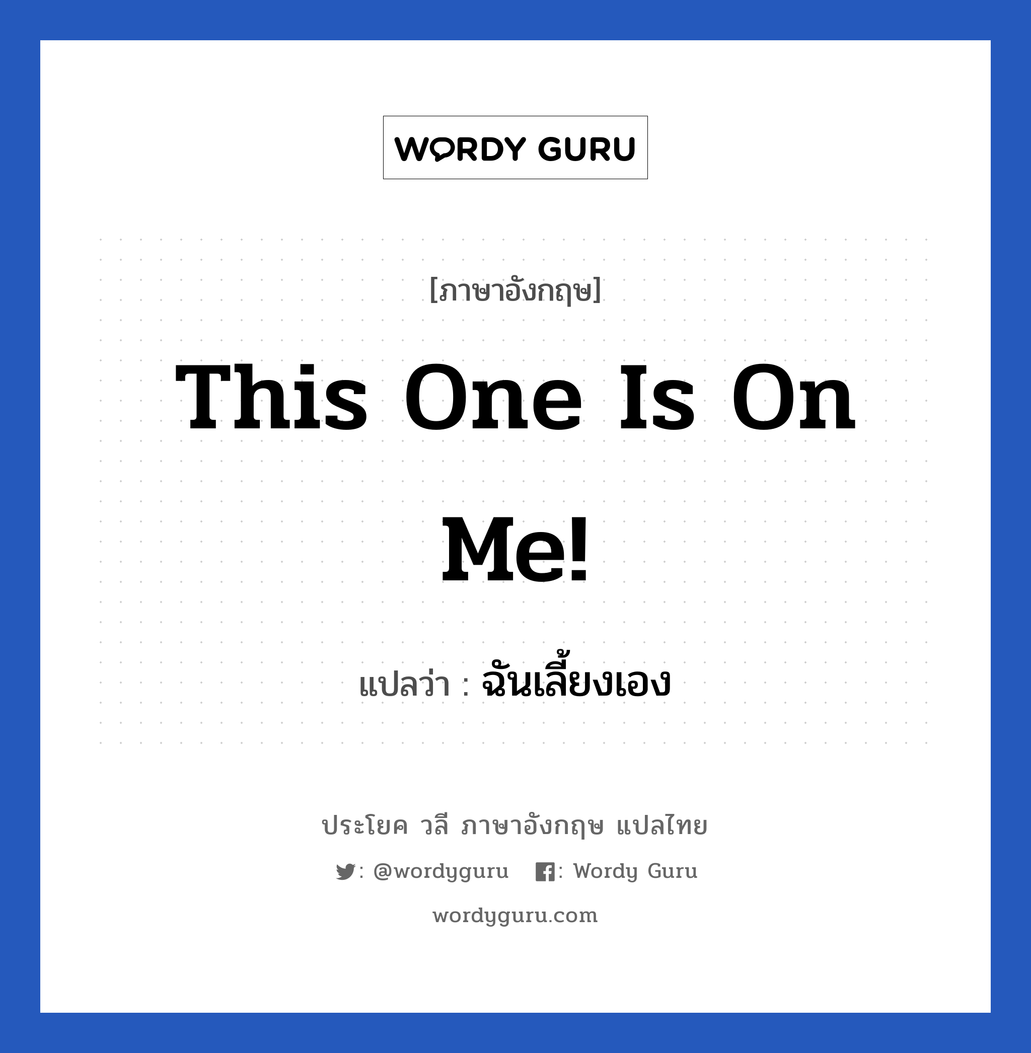 This one is on me! แปลว่า?, วลีภาษาอังกฤษ This one is on me! แปลว่า ฉันเลี้ยงเอง