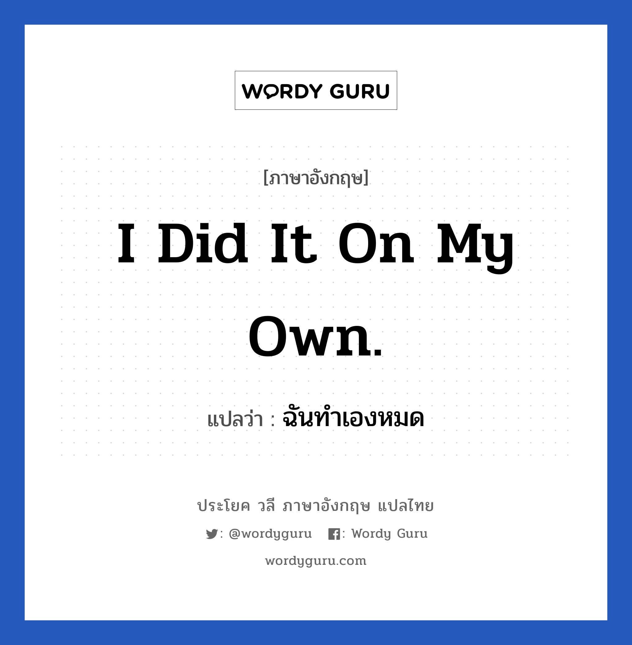 I did it on my own. แปลว่า?, วลีภาษาอังกฤษ I did it on my own. แปลว่า ฉันทำเองหมด