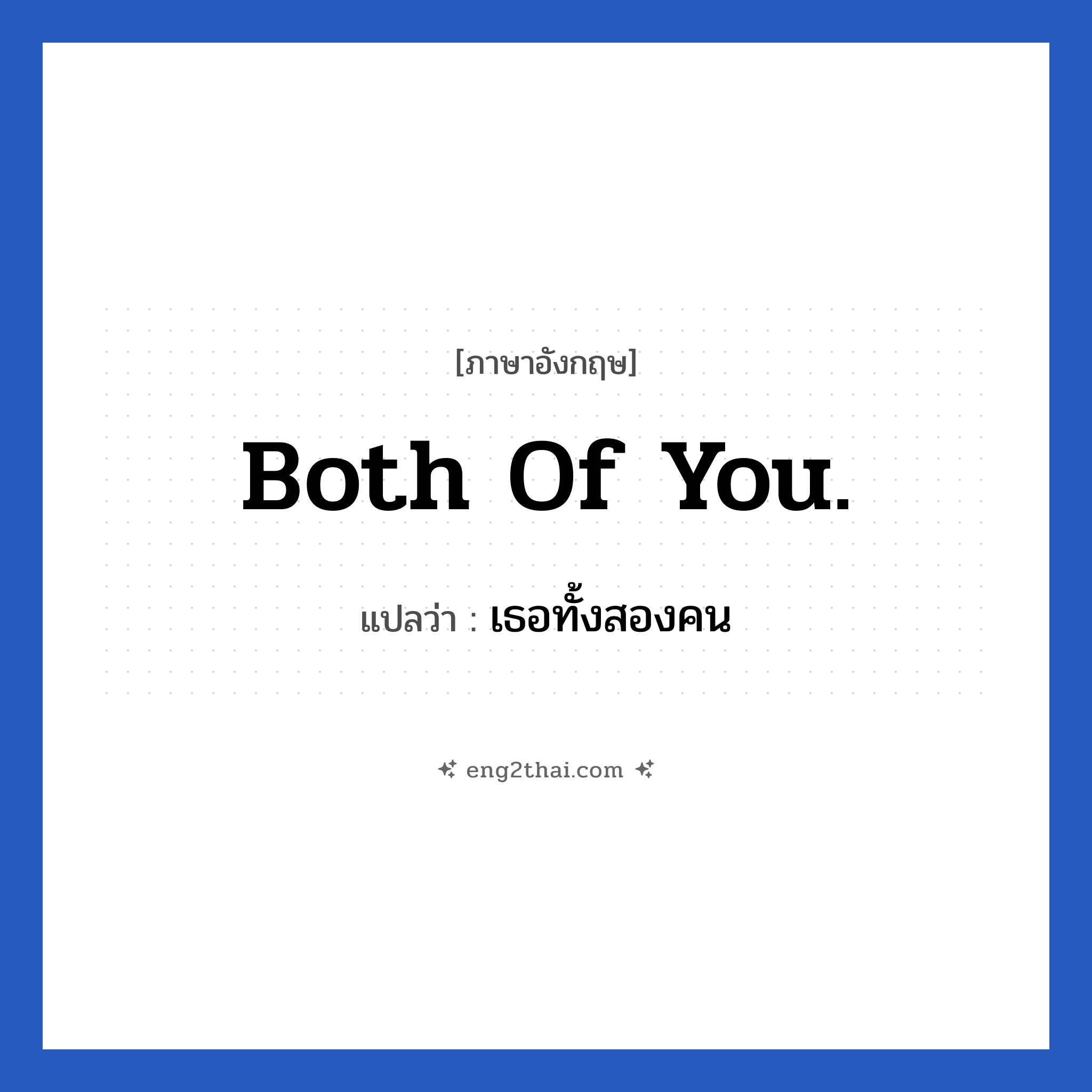 Both of you. แปลว่า?, วลีภาษาอังกฤษ Both of you. แปลว่า เธอทั้งสองคน