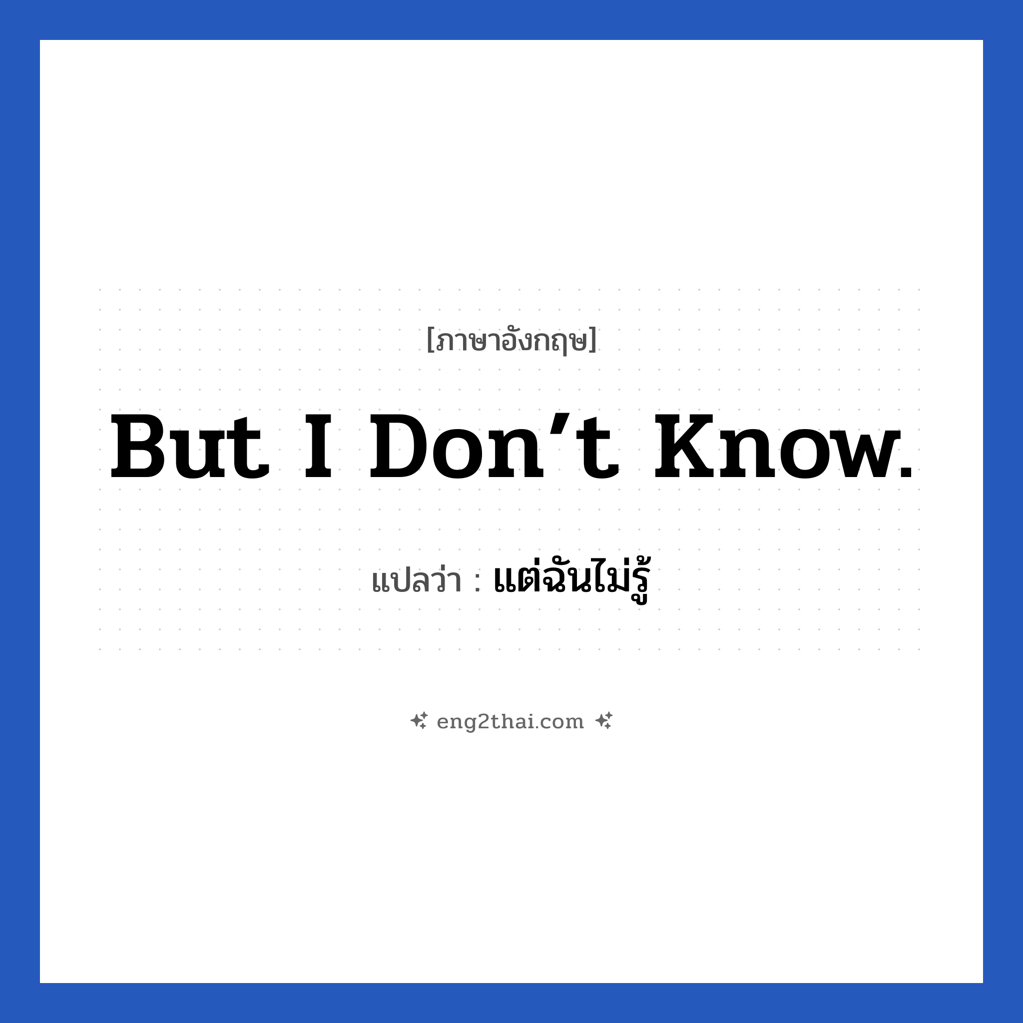 But I don’t know. แปลว่า?, วลีภาษาอังกฤษ But I don’t know. แปลว่า แต่ฉันไม่รู้