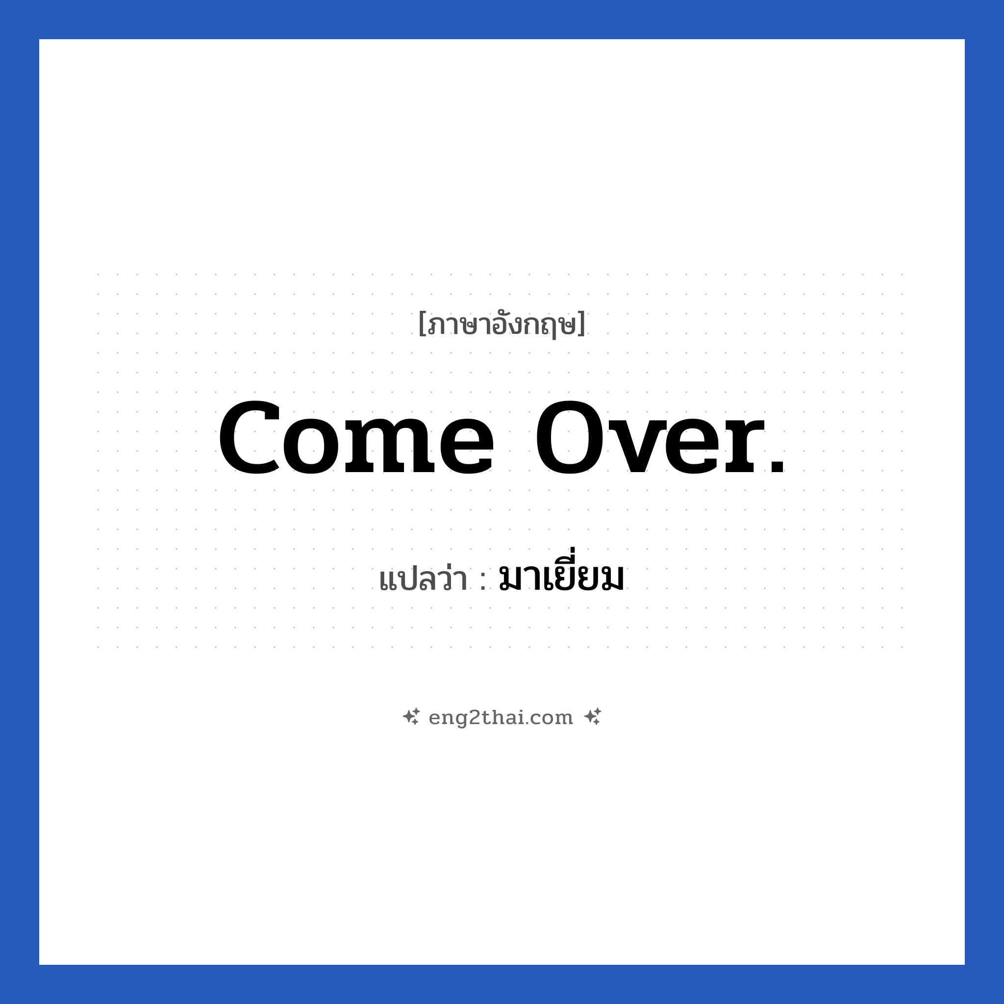 Come over. แปลว่า?, วลีภาษาอังกฤษ Come over. แปลว่า มาเยี่ยม