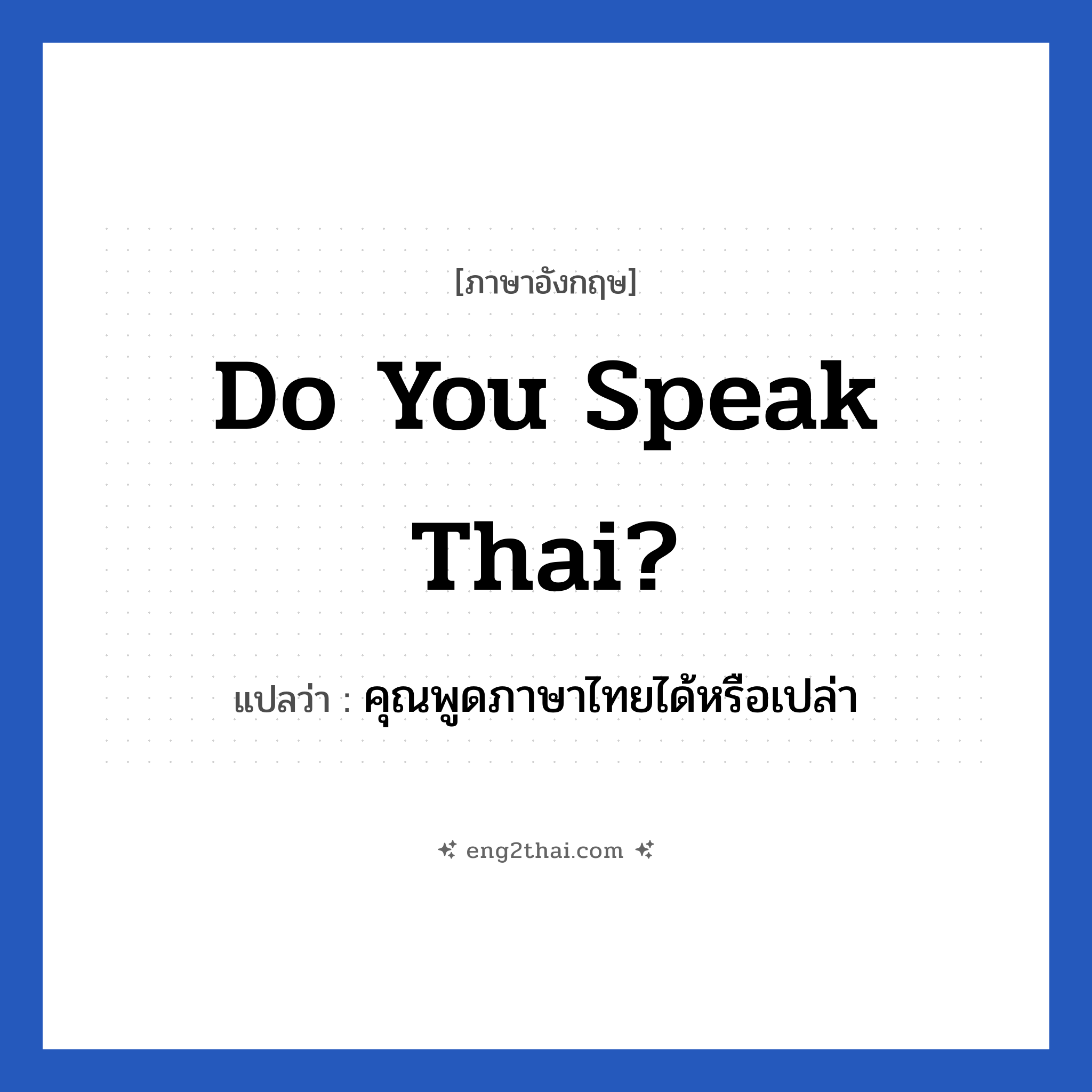 Do You Speak Thai? แปลว่า?, วลีภาษาอังกฤษ Do You Speak Thai? แปลว่า คุณพูดภาษาไทยได้หรือเปล่า