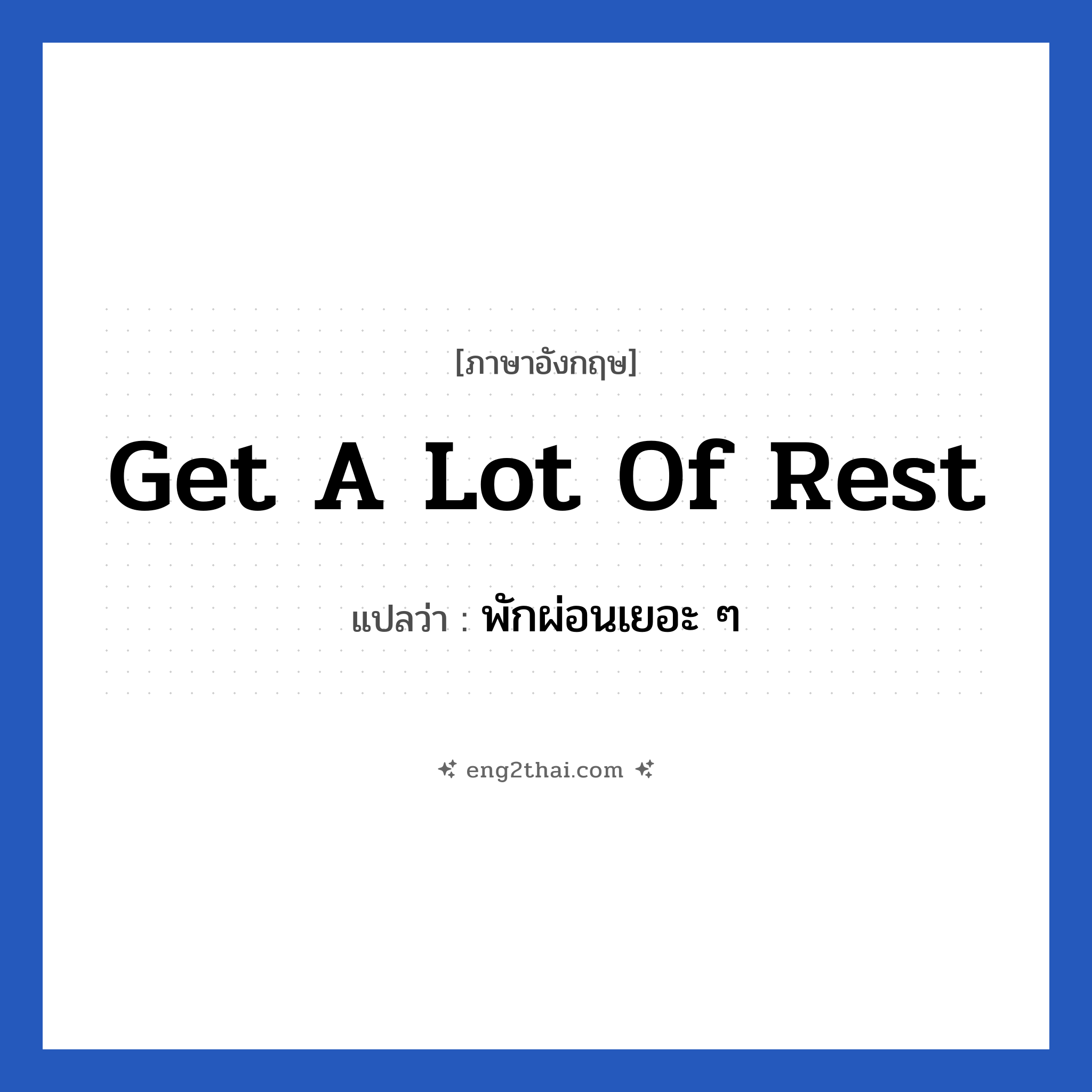 Get a lot of rest แปลว่า?, วลีภาษาอังกฤษ Get a lot of rest แปลว่า พักผ่อนเยอะ ๆ หมวด เป็นห่วง