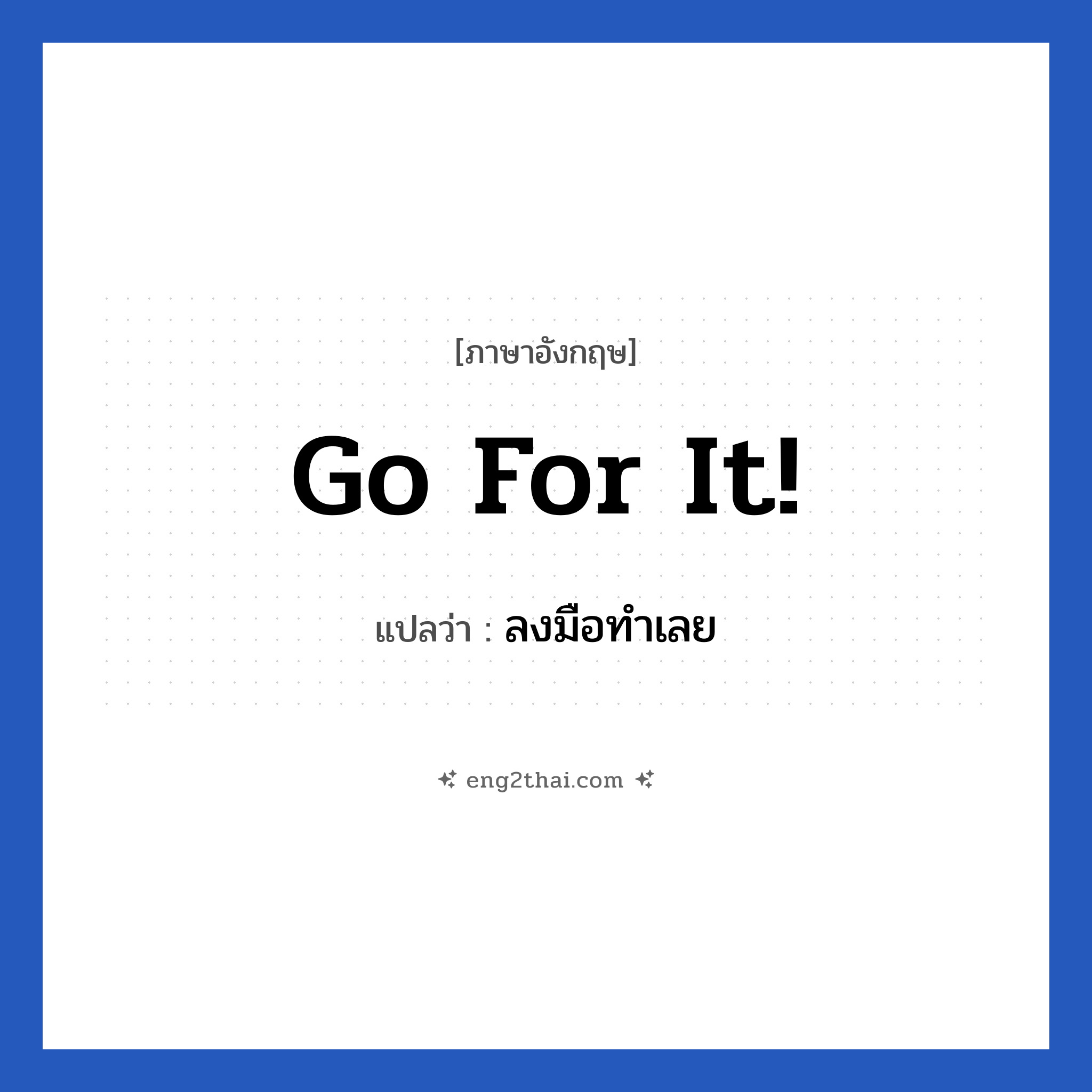 Go for it! แปลว่า?, วลีภาษาอังกฤษ Go for it! แปลว่า ลงมือทำเลย