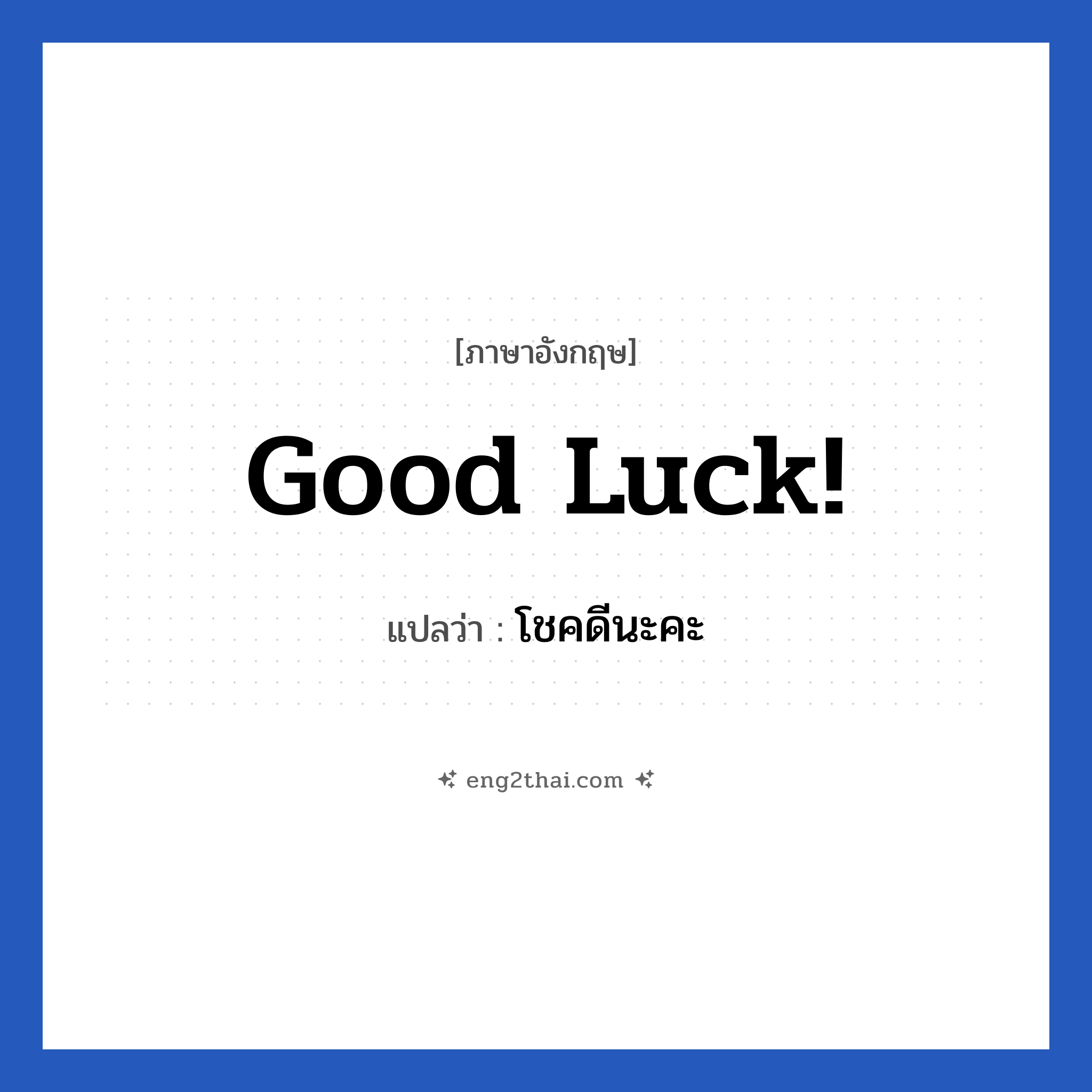 Good luck! แปลว่า?, วลีภาษาอังกฤษ Good luck! แปลว่า โชคดีนะคะ หมวด การบอกลา