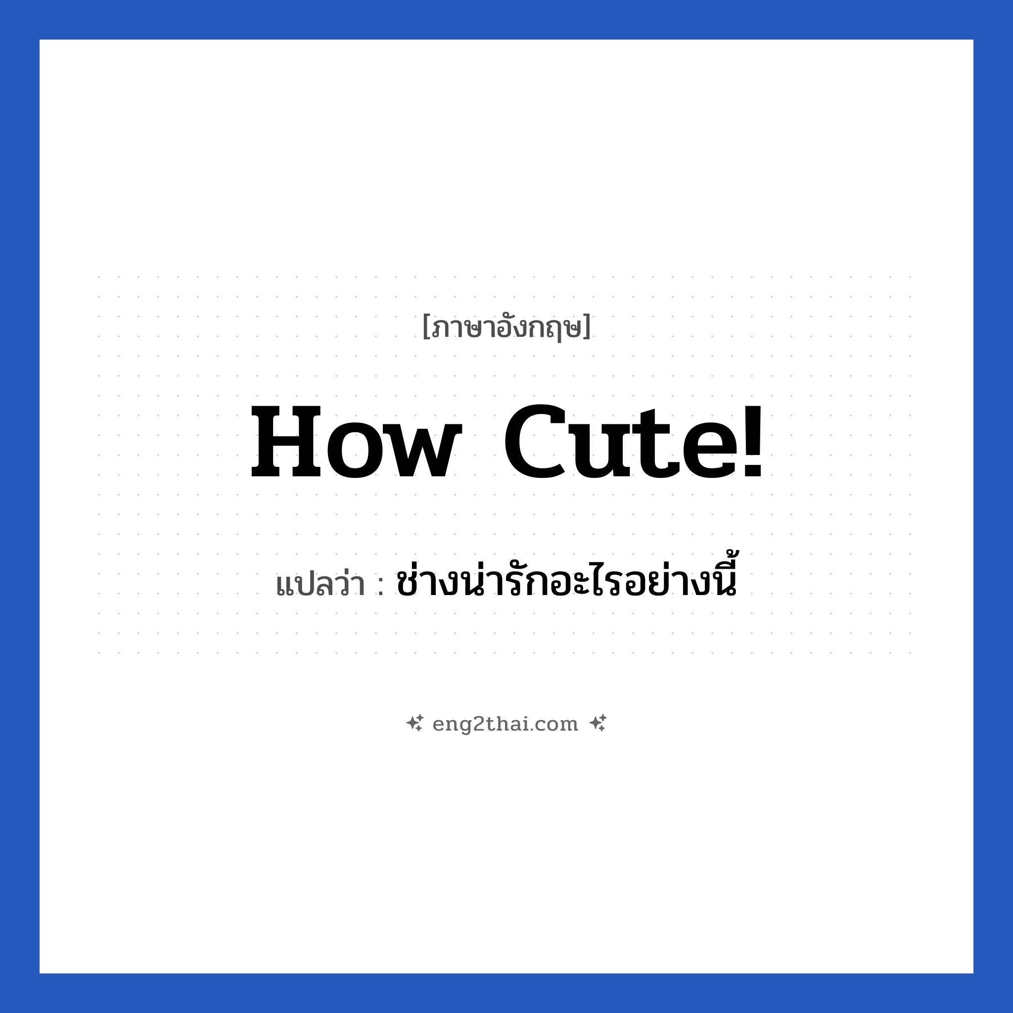 How cute! แปลว่า?, วลีภาษาอังกฤษ How cute! แปลว่า ช่างน่ารักอะไรอย่างนี้