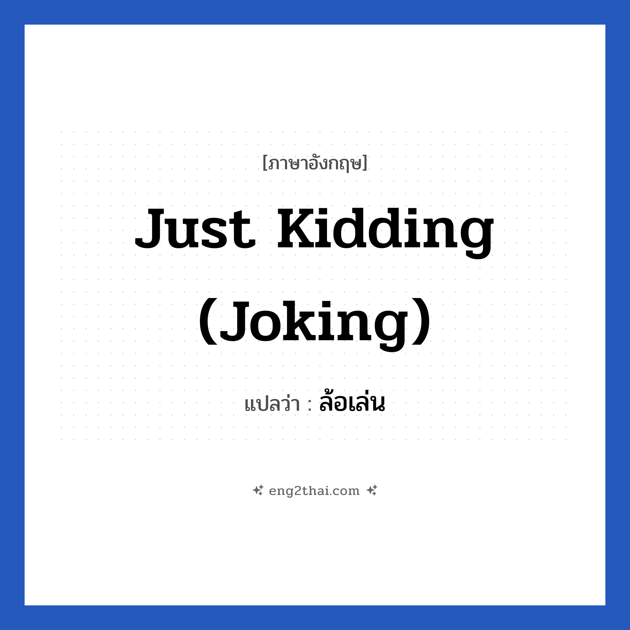 Just kidding (joking) แปลว่า?, วลีภาษาอังกฤษ Just kidding (joking) แปลว่า ล้อเล่น