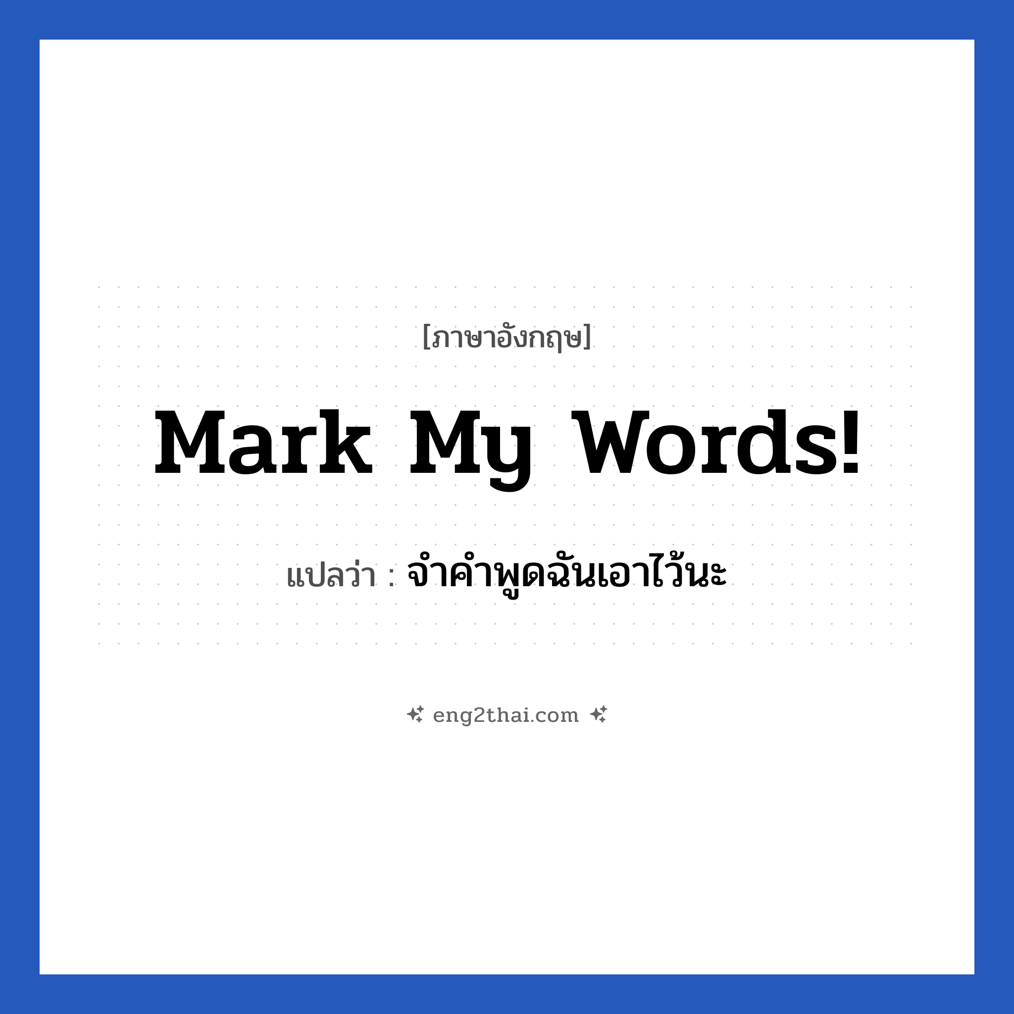 Mark my words! แปลว่า?, วลีภาษาอังกฤษ Mark my words! แปลว่า จำคำพูดฉันเอาไว้นะ