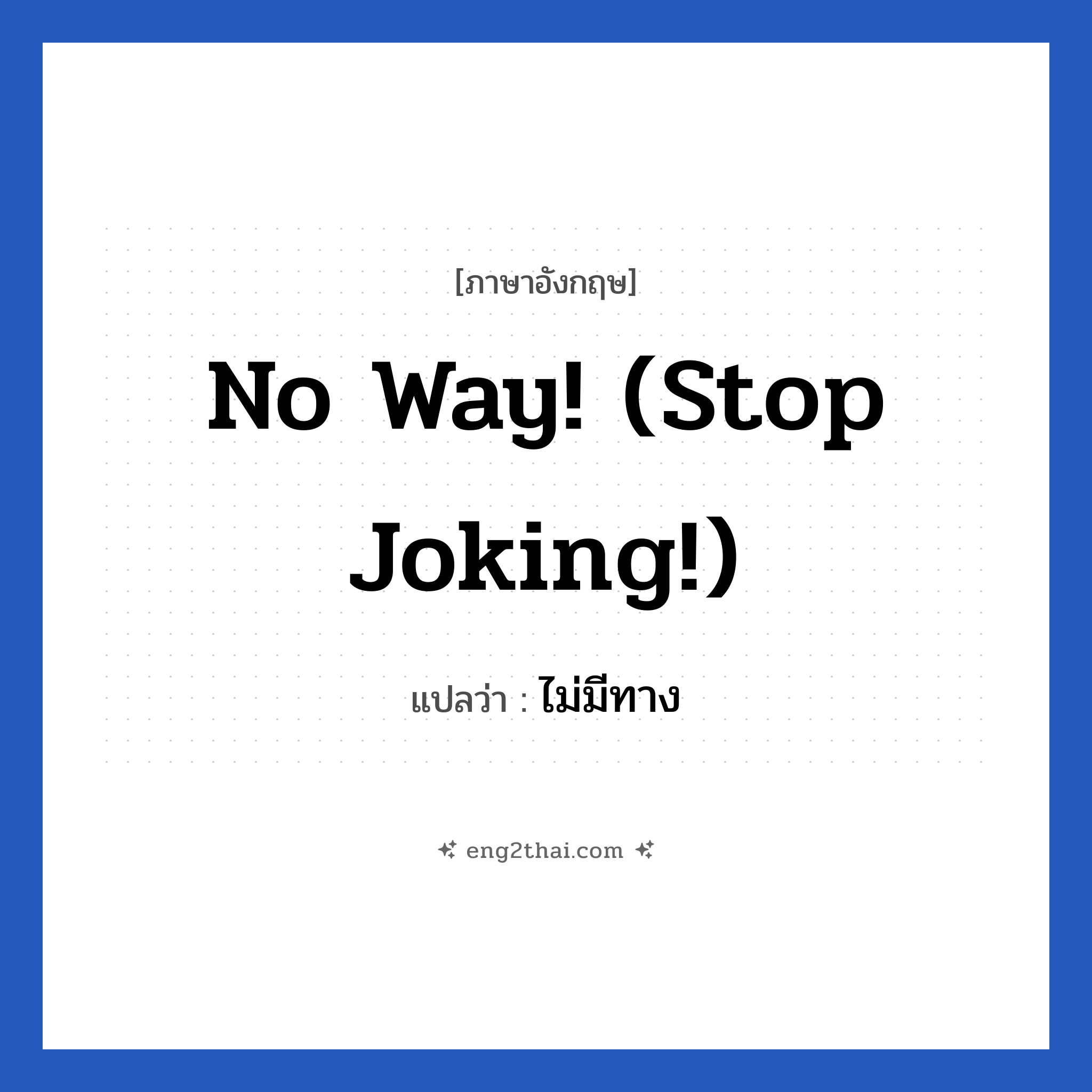 No way! (Stop joking!) แปลว่า?, วลีภาษาอังกฤษ No way! (Stop joking!) แปลว่า ไม่มีทาง