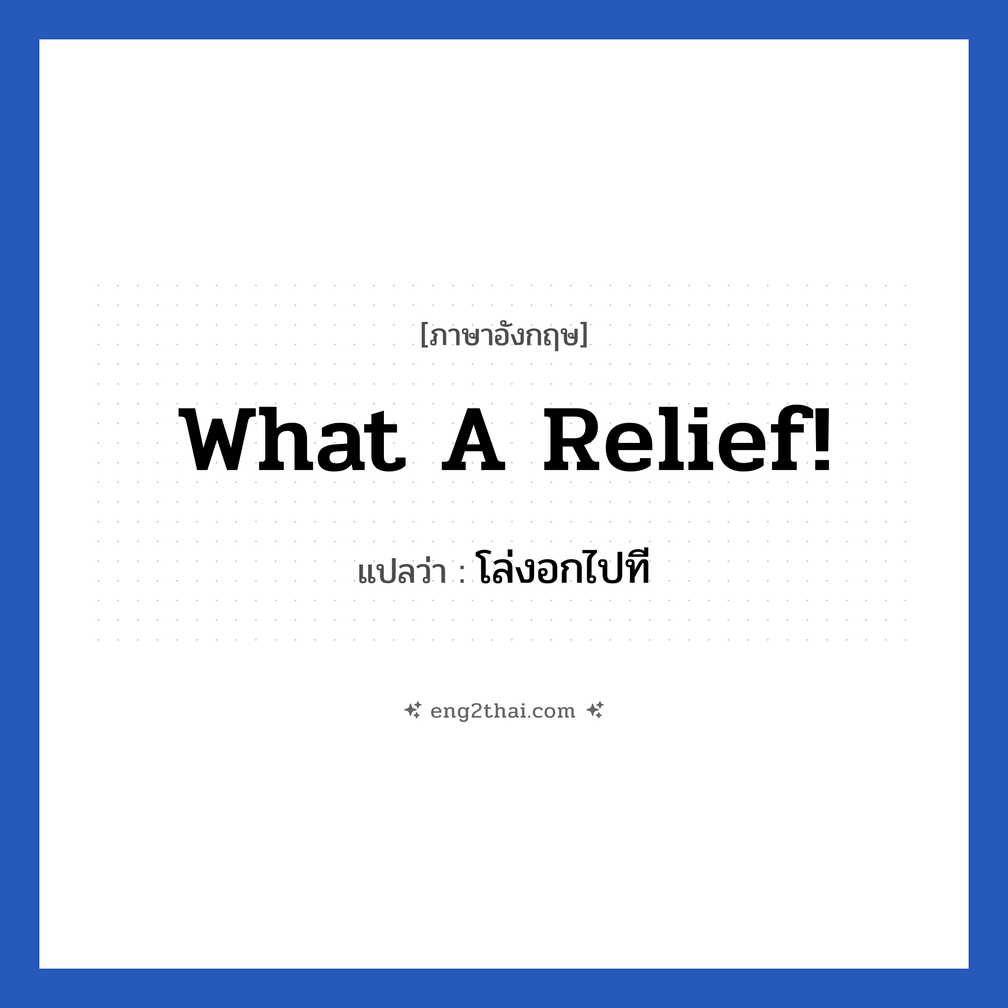 What a relief! แปลว่า?, วลีภาษาอังกฤษ What a relief! แปลว่า โล่งอกไปที